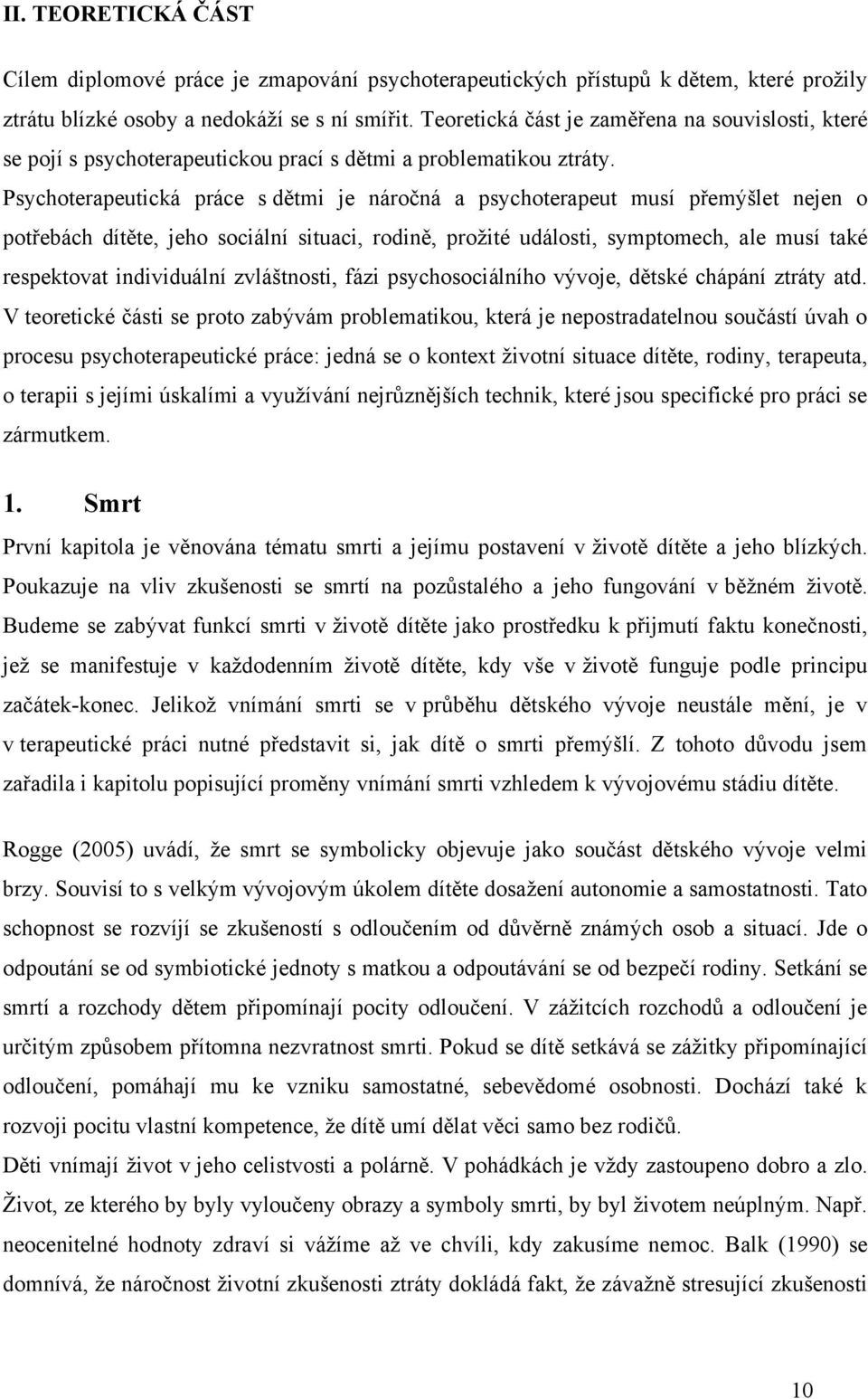 Psychoterapeutická práce s dětmi je náročná a psychoterapeut musí přemýšlet nejen o potřebách dítěte, jeho sociální situaci, rodině, proţité události, symptomech, ale musí také respektovat