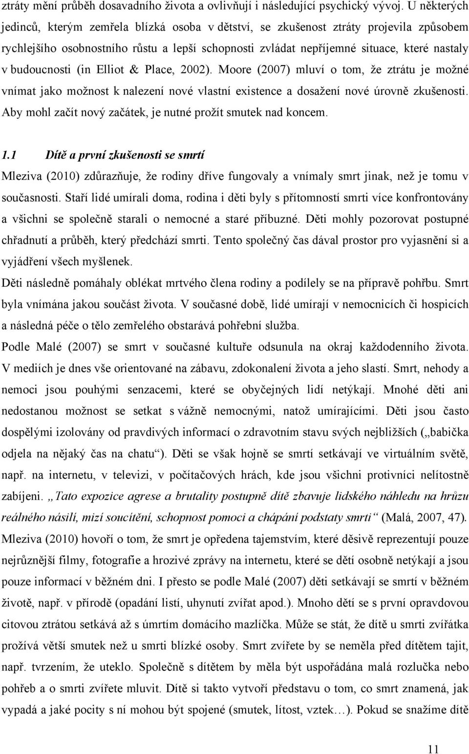 budoucnosti (in Elliot & Place, 2002). Moore (2007) mluví o tom, ţe ztrátu je moţné vnímat jako moţnost k nalezení nové vlastní existence a dosaţení nové úrovně zkušenosti.