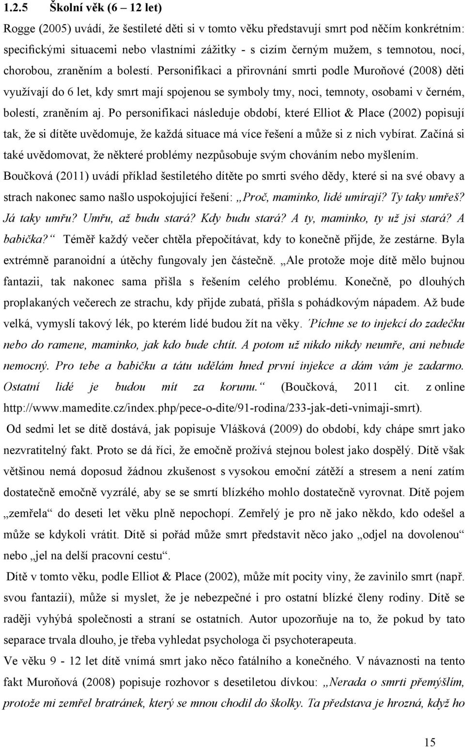 Personifikaci a přirovnání smrti podle Muroňové (2008) děti vyuţívají do 6 let, kdy smrt mají spojenou se symboly tmy, noci, temnoty, osobami v černém, bolestí, zraněním aj.