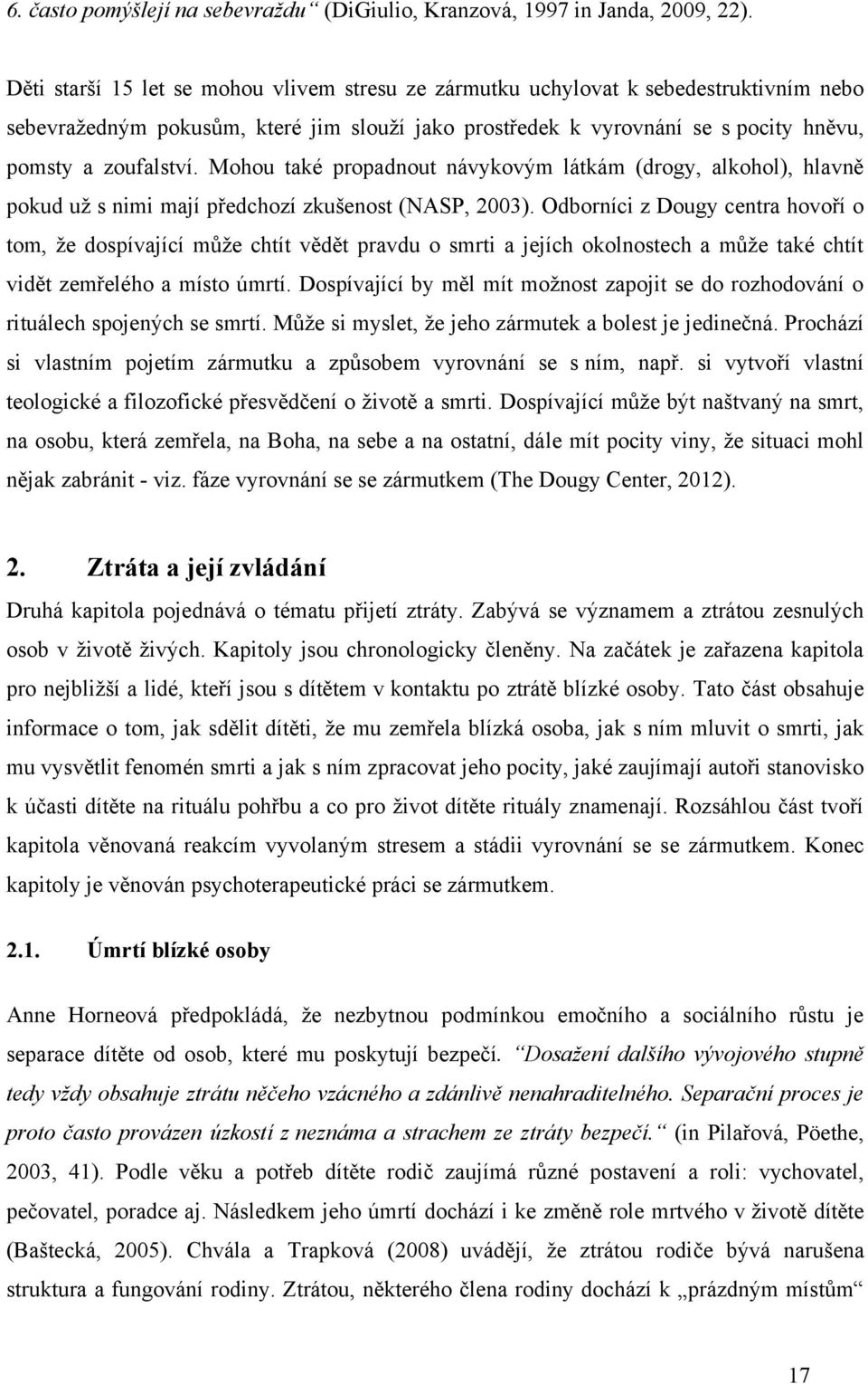 Mohou také propadnout návykovým látkám (drogy, alkohol), hlavně pokud uţ s nimi mají předchozí zkušenost (NASP, 2003).