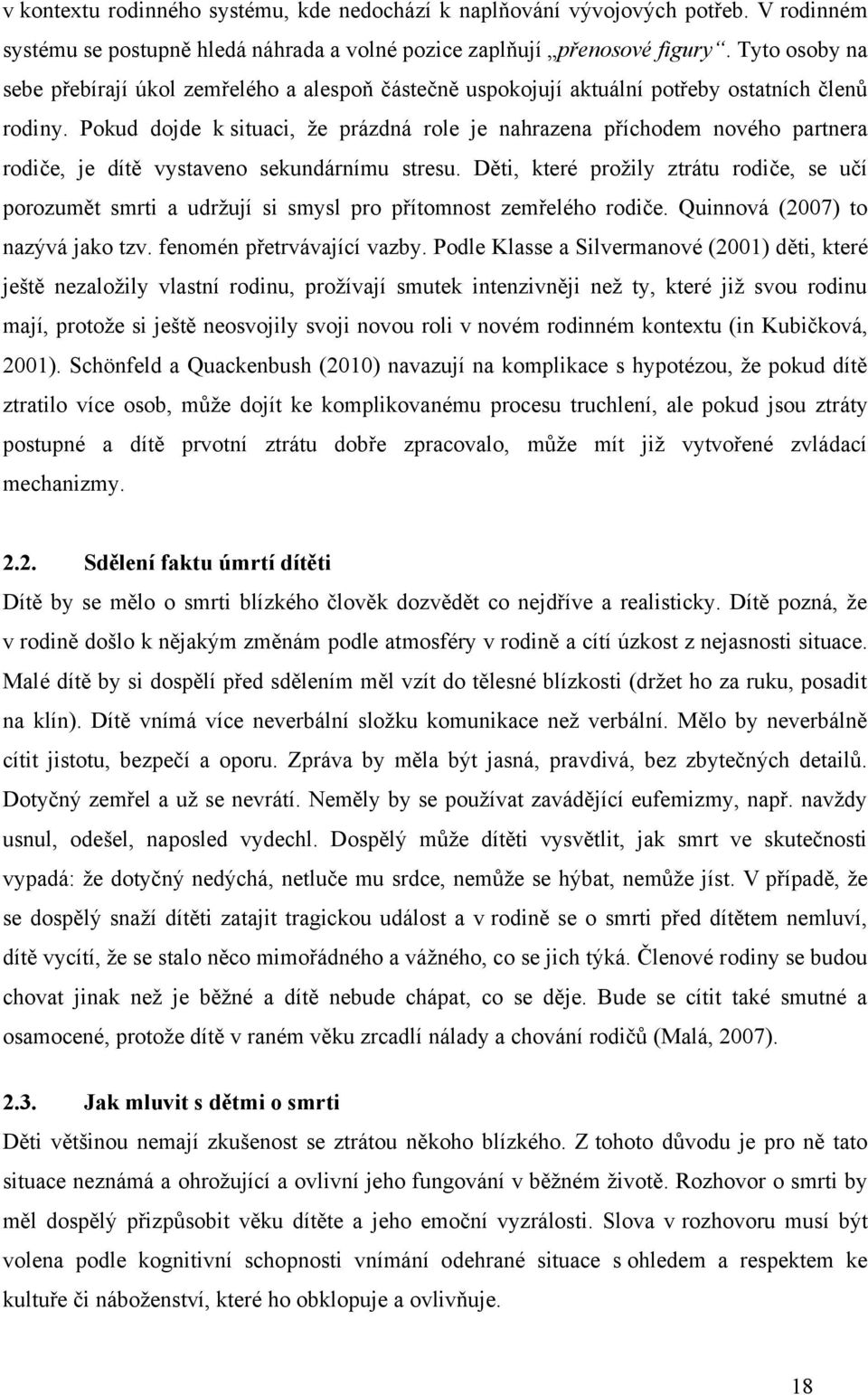 Pokud dojde k situaci, ţe prázdná role je nahrazena příchodem nového partnera rodiče, je dítě vystaveno sekundárnímu stresu.