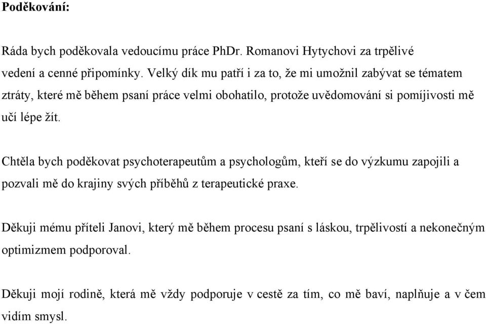 ţít. Chtěla bych poděkovat psychoterapeutům a psychologům, kteří se do výzkumu zapojili a pozvali mě do krajiny svých příběhů z terapeutické praxe.