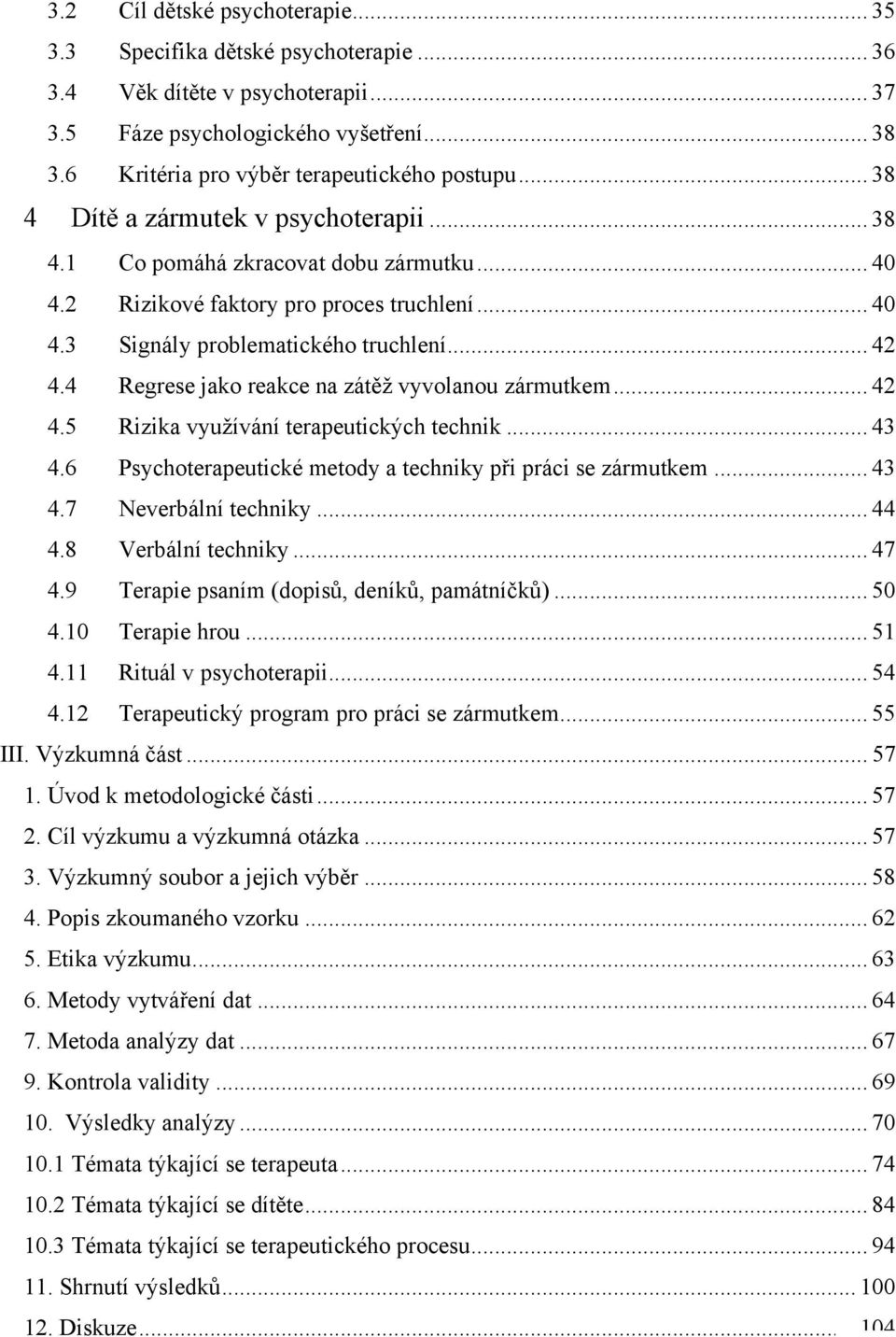 4 Regrese jako reakce na zátěţ vyvolanou zármutkem... 42 4.5 Rizika vyuţívání terapeutických technik... 43 4.6 Psychoterapeutické metody a techniky při práci se zármutkem... 43 4.7 Neverbální techniky.