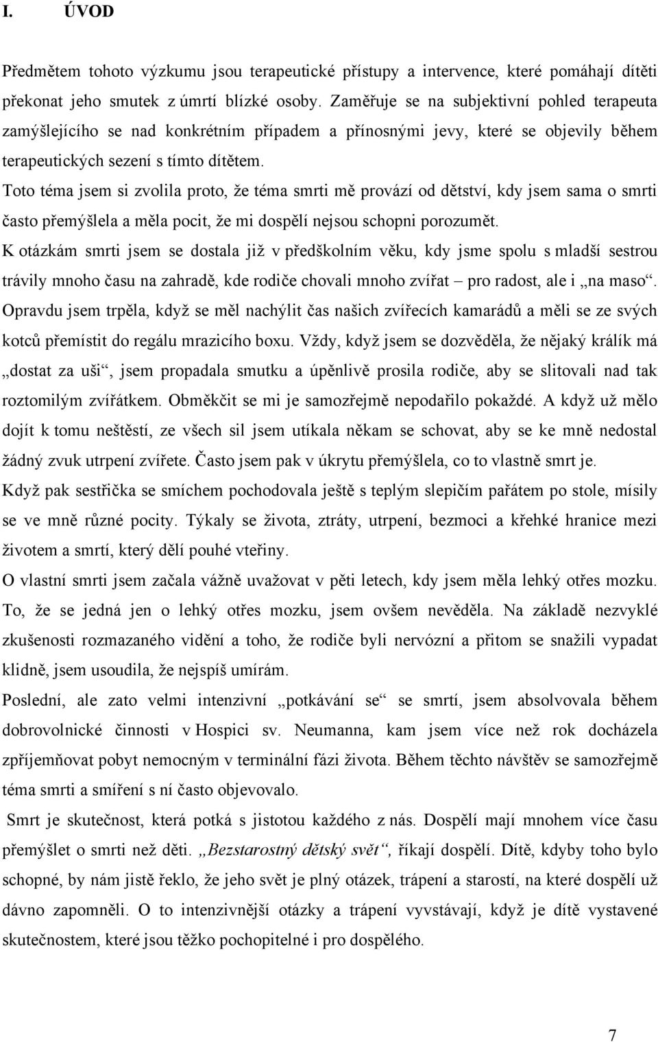 Toto téma jsem si zvolila proto, ţe téma smrti mě provází od dětství, kdy jsem sama o smrti často přemýšlela a měla pocit, ţe mi dospělí nejsou schopni porozumět.