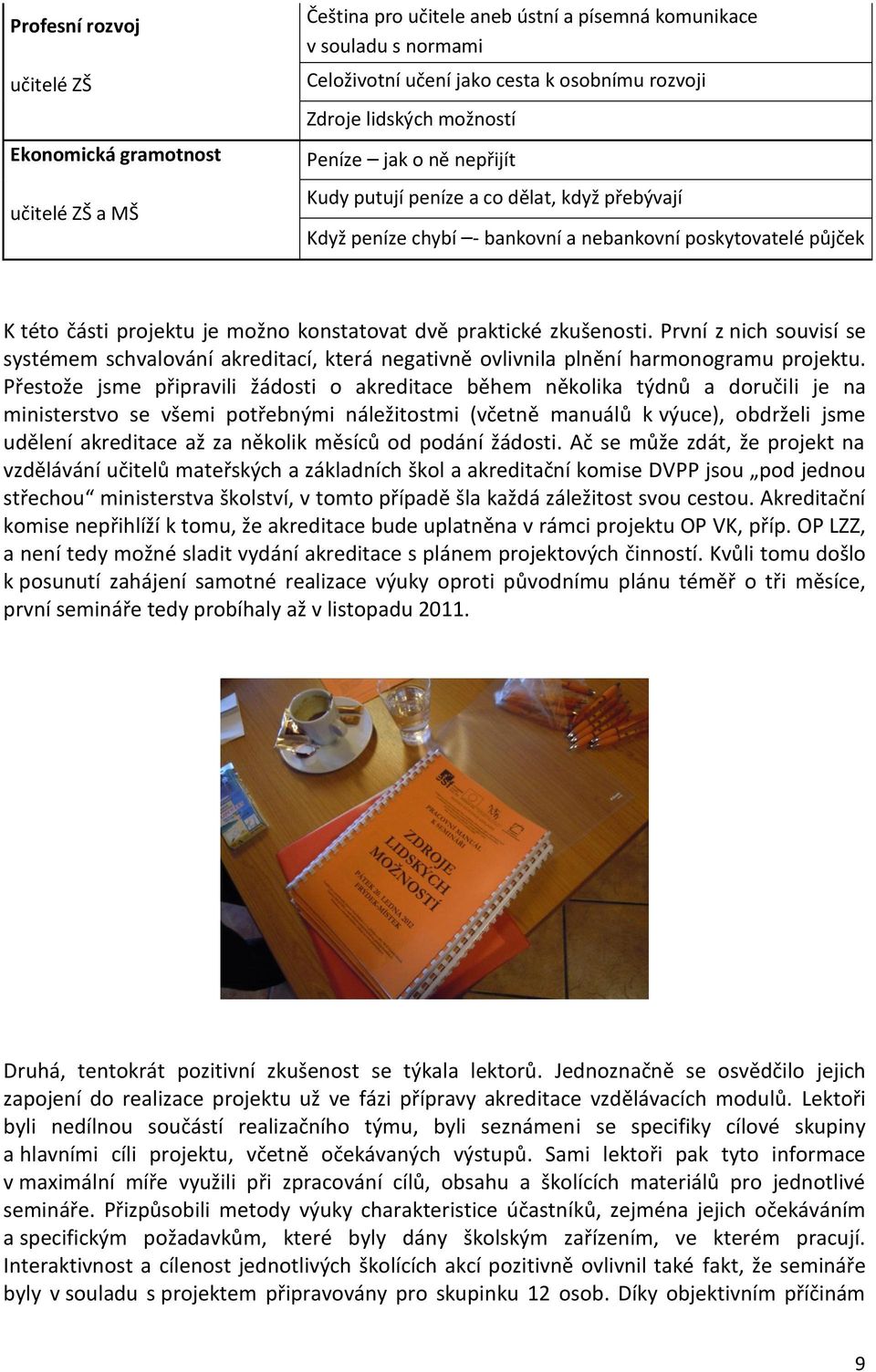 praktické zkušenosti. První z nich souvisí se systémem schvalování akreditací, která negativně ovlivnila plnění harmonogramu projektu.