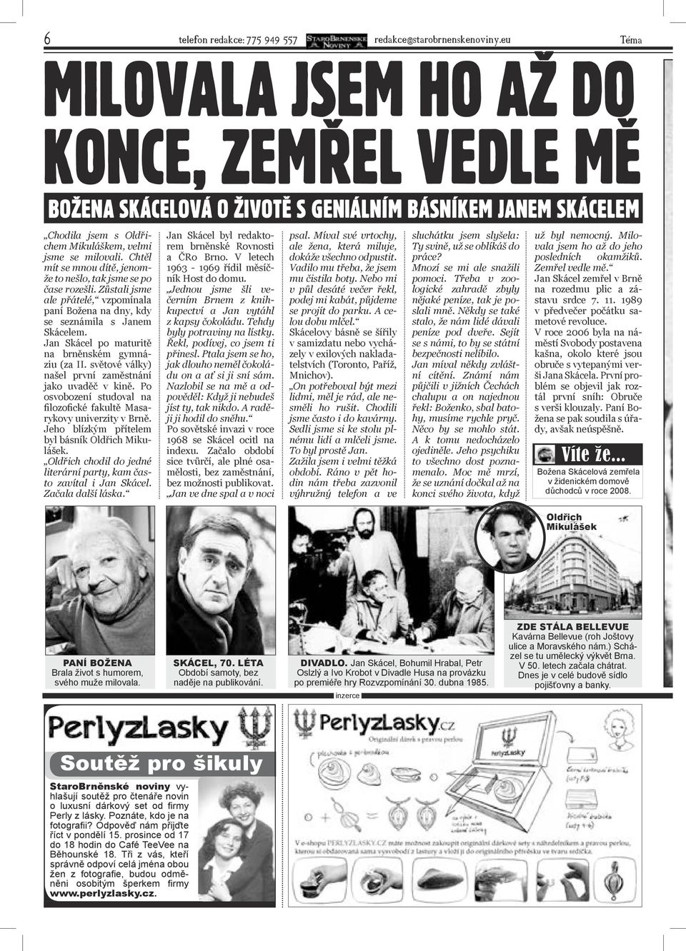 Chtěl mít se mnou dítě, jenomže to nešlo, tak jsme se po čase rozešli. Zůstali jsme ale přátelé, vzpomínala paní Božena na dny, kdy se seznámila s Janem Skácelem.