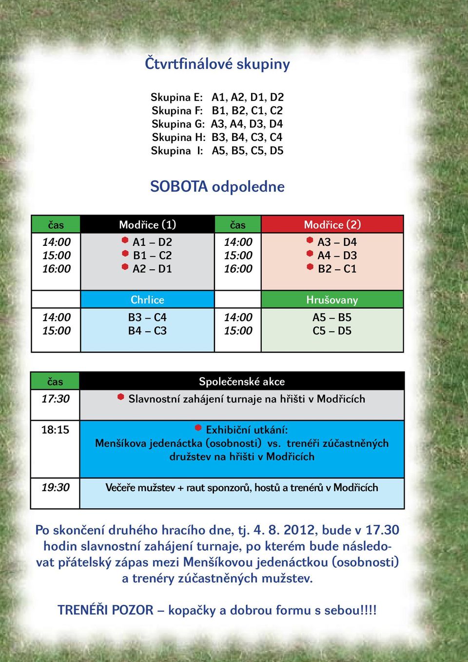 zahájen turnaje na hřišti v Modřicch 18:15 * Exhibičn utkán: Menškova jedenáctka (osobnosti) vs.