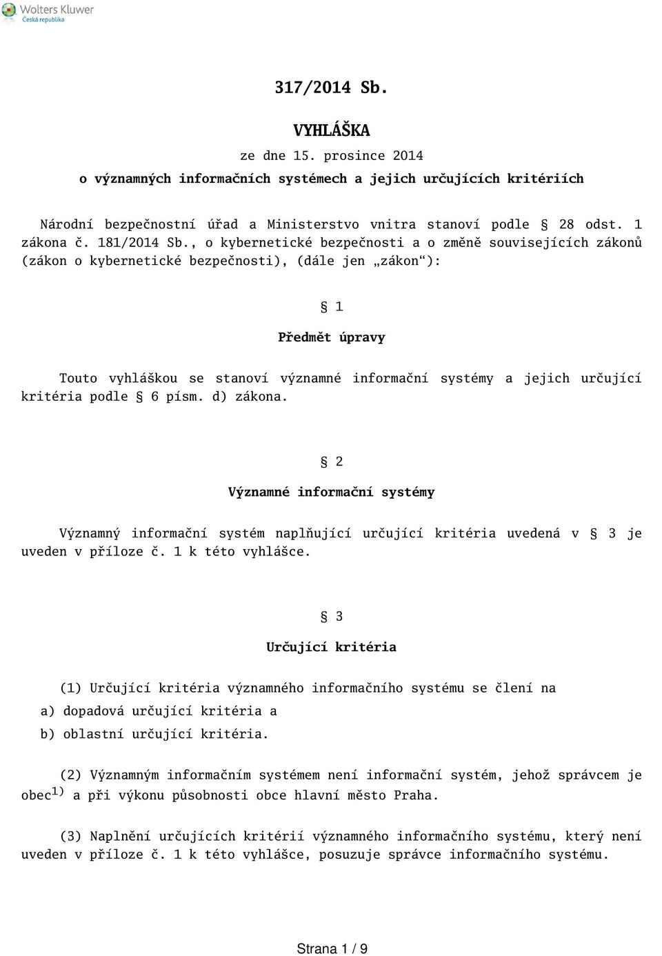 , o kybernetické bezpečnosti a o změně souvisejících zákonů (zákon o kybernetické bezpečnosti), (dále jen zákon): 1 Předmět úpravy Touto vyhlákou se stanoví významné informační systémy a jejich