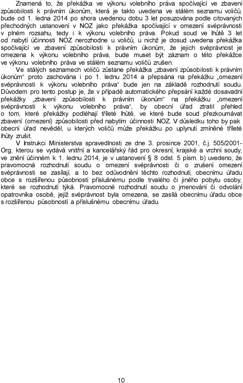 Pokud soud ve lhůtě 3 let od nabytí účinnosti NOZ nerozhodne u voličů, u nichž je dosud uvedena překážka spočívající ve zbavení způsobilosti k právním úkonům, že jejich svéprávnost je omezena k