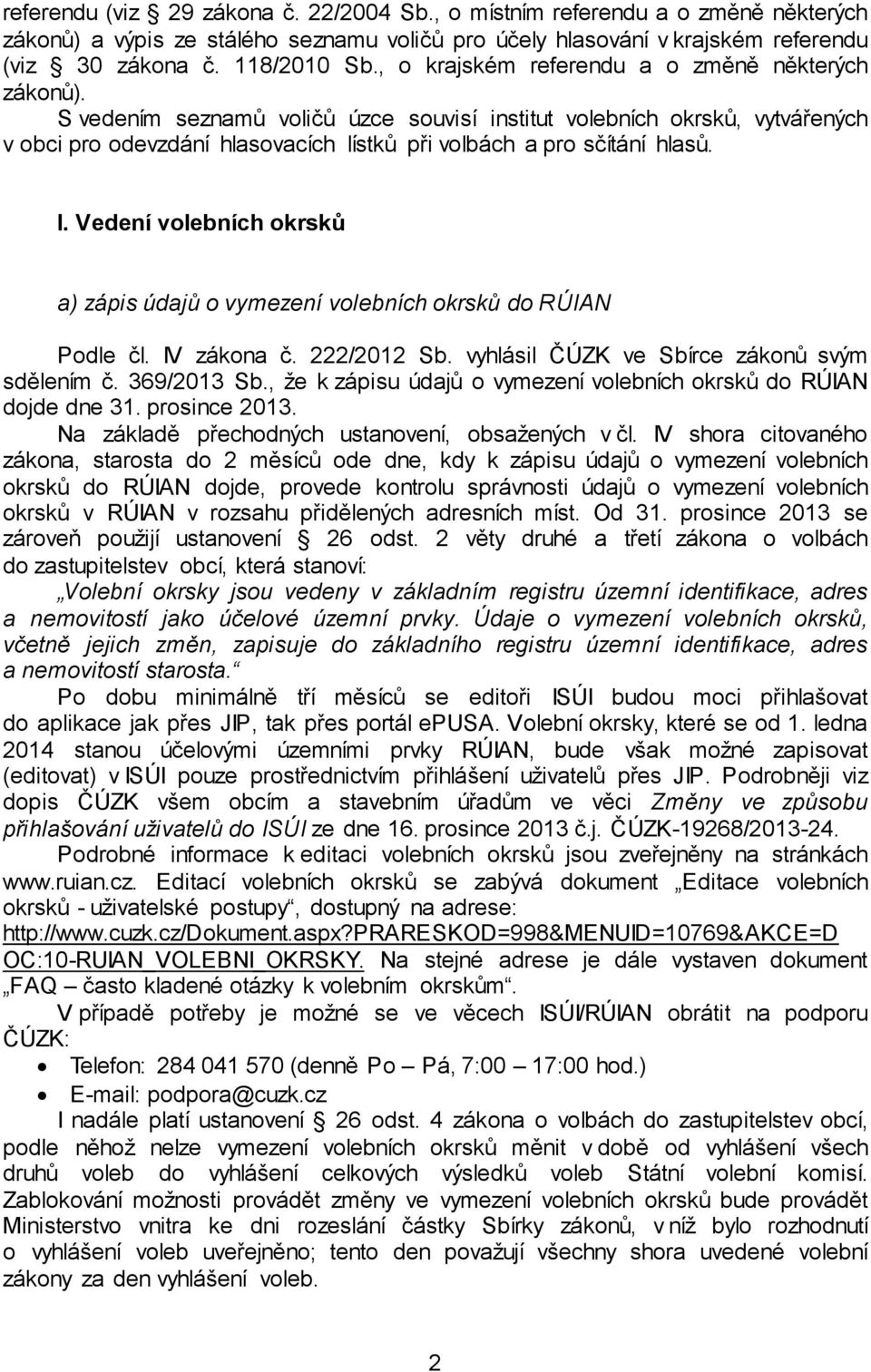 S vedením seznamů voličů úzce souvisí institut volebních okrsků, vytvářených v obci pro odevzdání hlasovacích lístků při volbách a pro sčítání hlasů. I.