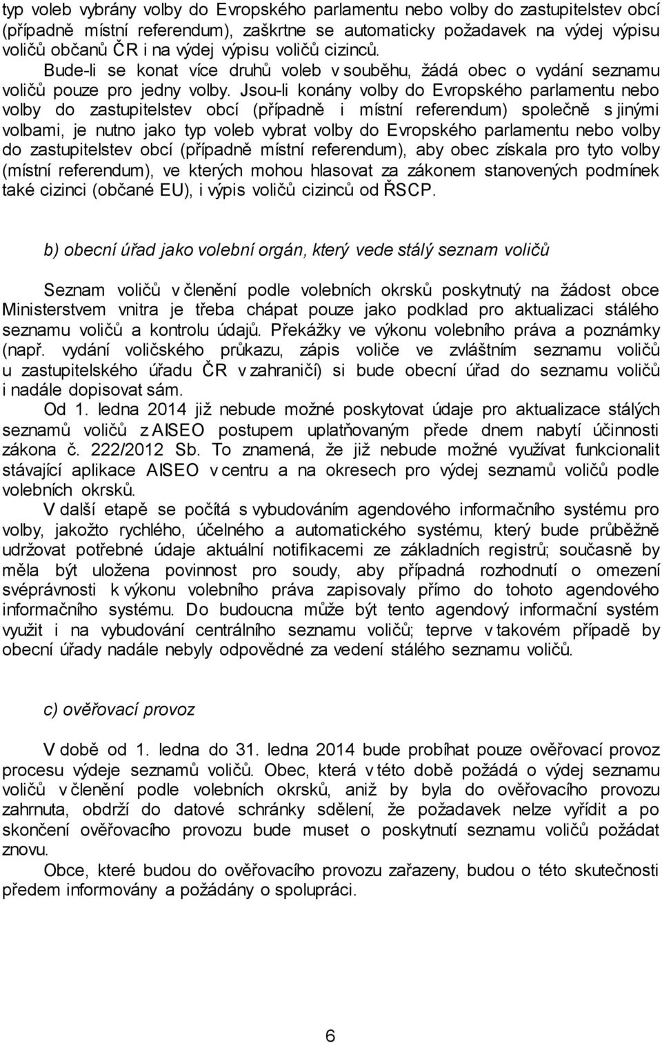 Jsou-li konány volby do Evropského parlamentu nebo volby do zastupitelstev obcí (případně i místní referendum) společně s jinými volbami, je nutno jako typ voleb vybrat volby do Evropského parlamentu