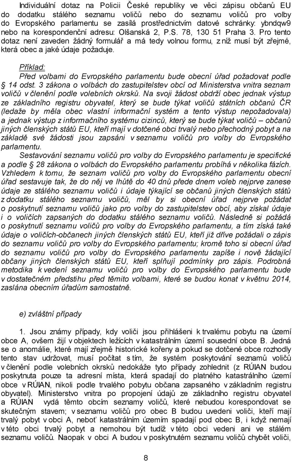 Pro tento dotaz není zaveden žádný formulář a má tedy volnou formu, z níž musí být zřejmé, která obec a jaké údaje požaduje.