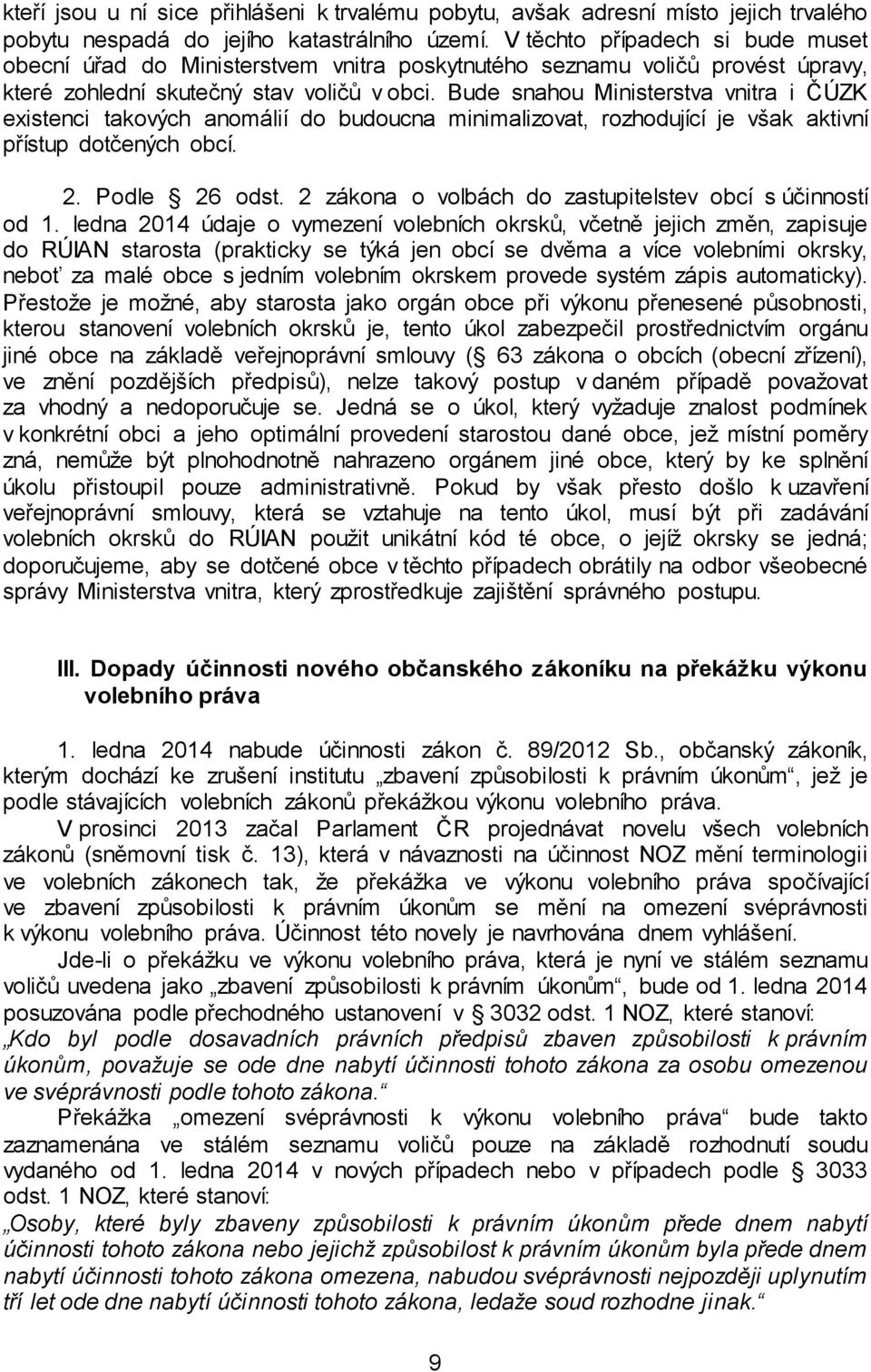 Bude snahou Ministerstva vnitra i ČÚZK existenci takových anomálií do budoucna minimalizovat, rozhodující je však aktivní přístup dotčených obcí. 2. Podle 26 odst.