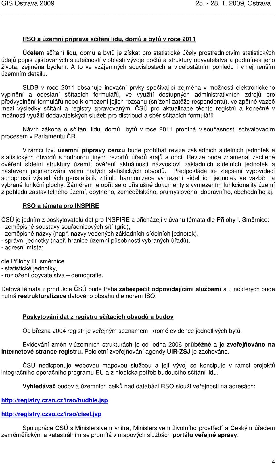 SLDB v roce 2011 obsahuje inovační prvky spočívající zejména v možnosti elektronického vyplnění a odeslání sčítacích formulářů, ve využití dostupných administrativních zdrojů pro předvyplnění