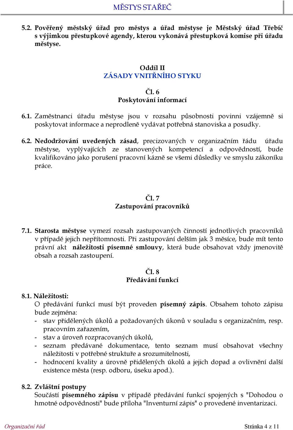 Nedodržování uvedených zásad, precizovaných v organizačním řádu úřadu městyse, vyplývajících ze stanovených kompetencí a odpovědností, bude kvalifikováno jako porušení pracovní kázně se všemi