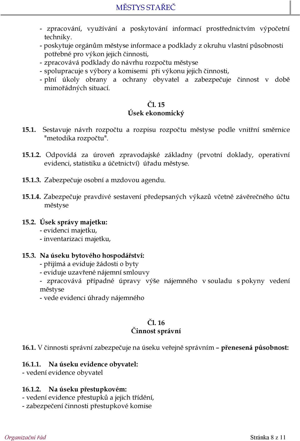 při výkonu jejich činnosti, - plní úkoly obrany a ochrany obyvatel a zabezpečuje činnost v době mimořádných situací. Čl. 15