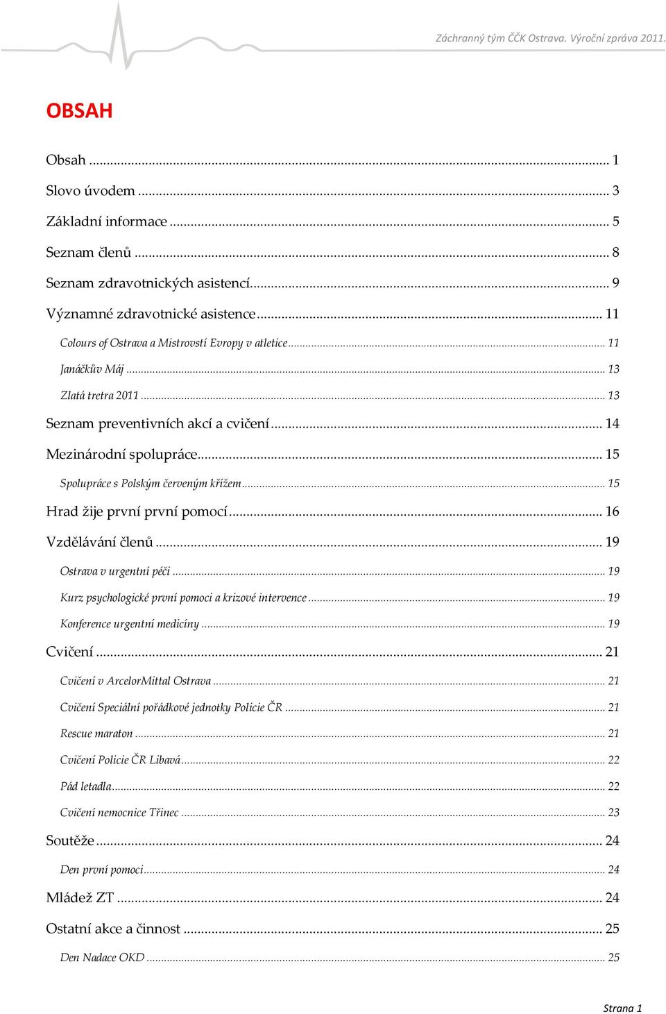 .. 16 Vzdělávání členů... 19 Ostrava v urgentní péči... 19 Kurz psychologické první pomoci a krizové intervence... 19 Konference urgentní medicíny... 19 Cvičení... 21 Cvičení v ArcelorMittal Ostrava.