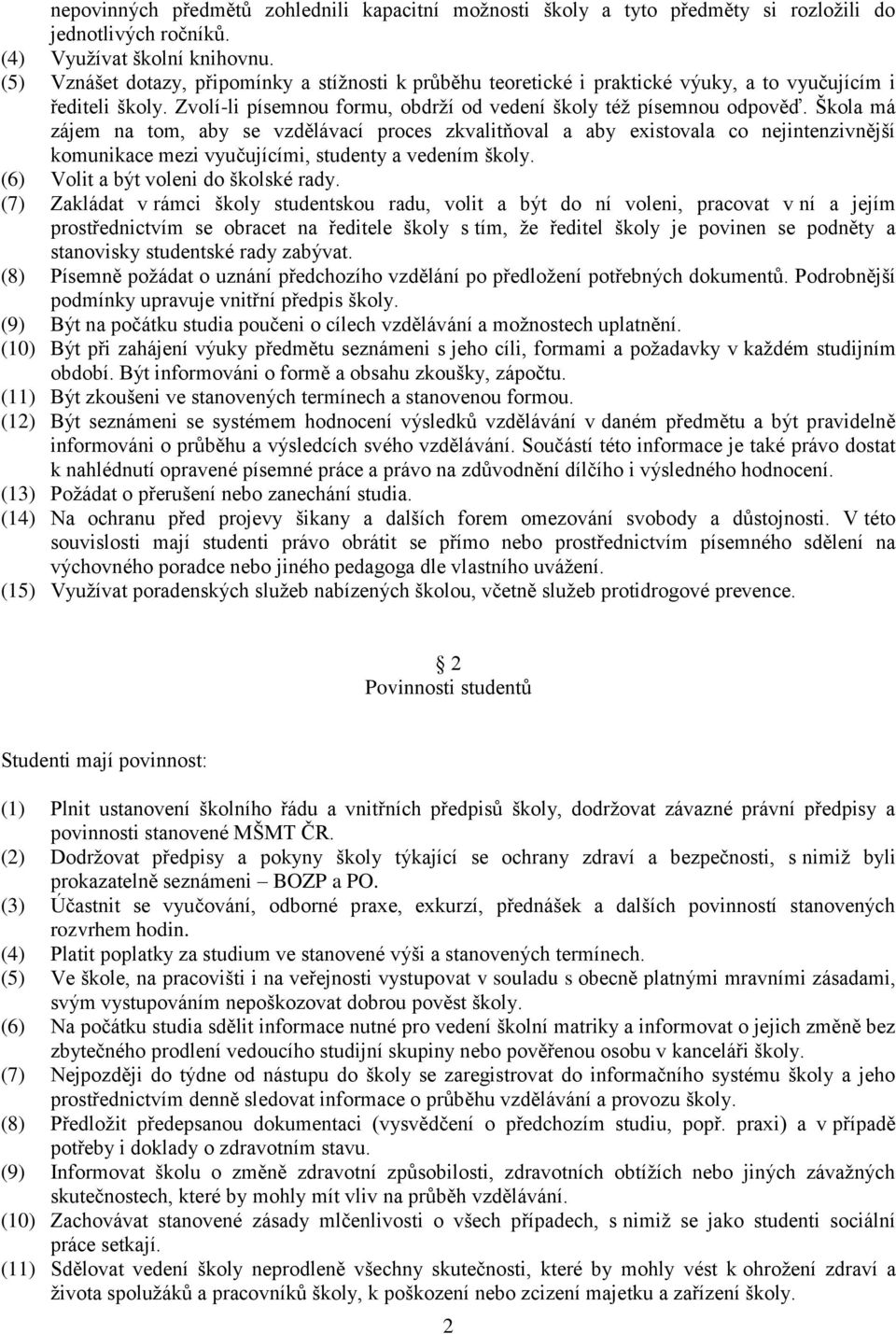 Škola má zájem na tom, aby se vzdělávací proces zkvalitňoval a aby existovala co nejintenzivnější komunikace mezi vyučujícími, studenty a vedením školy. (6) Volit a být voleni do školské rady.