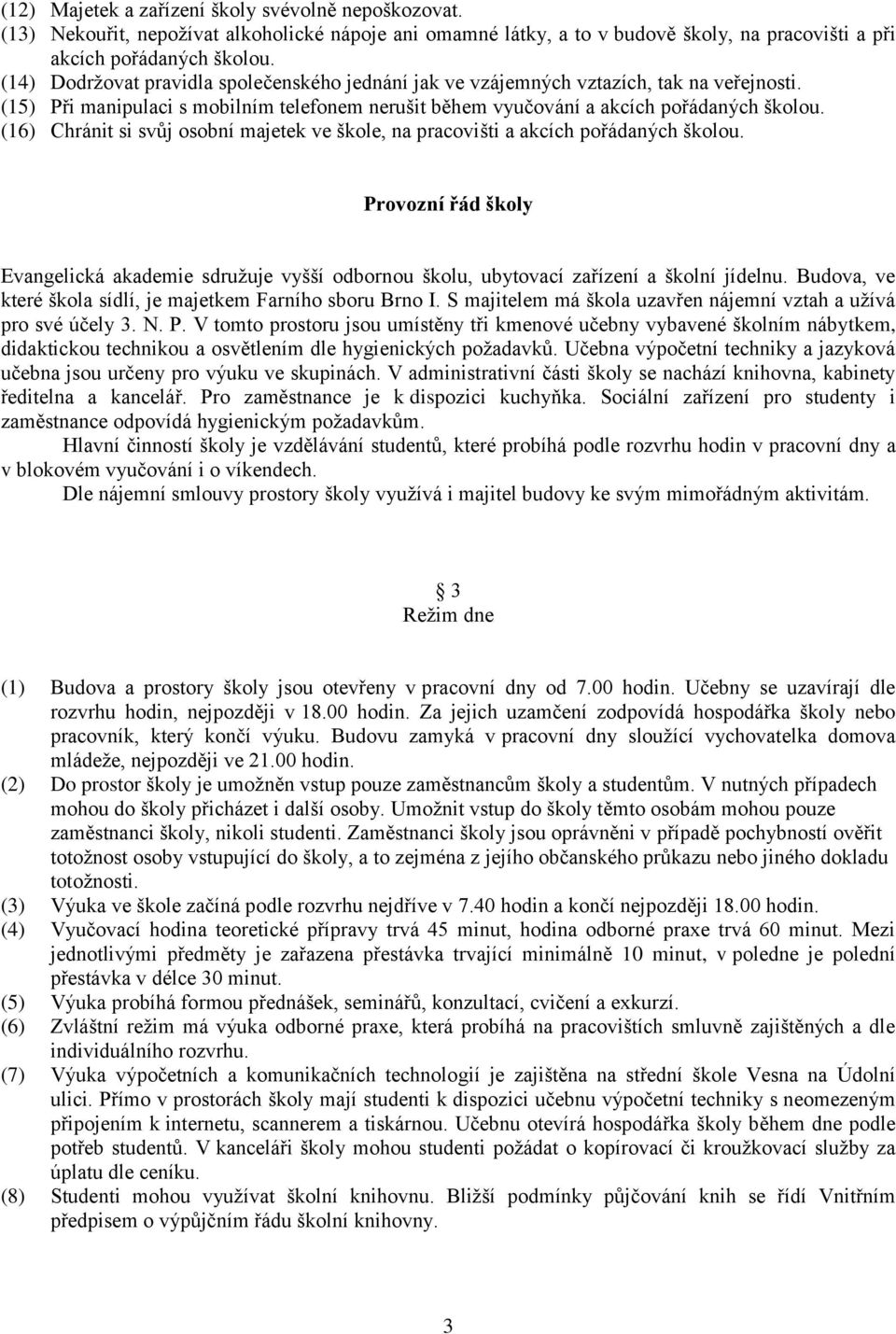 (16) Chránit si svůj osobní majetek ve škole, na pracovišti a akcích pořádaných školou. Provozní řád školy Evangelická akademie sdružuje vyšší odbornou školu, ubytovací zařízení a školní jídelnu.