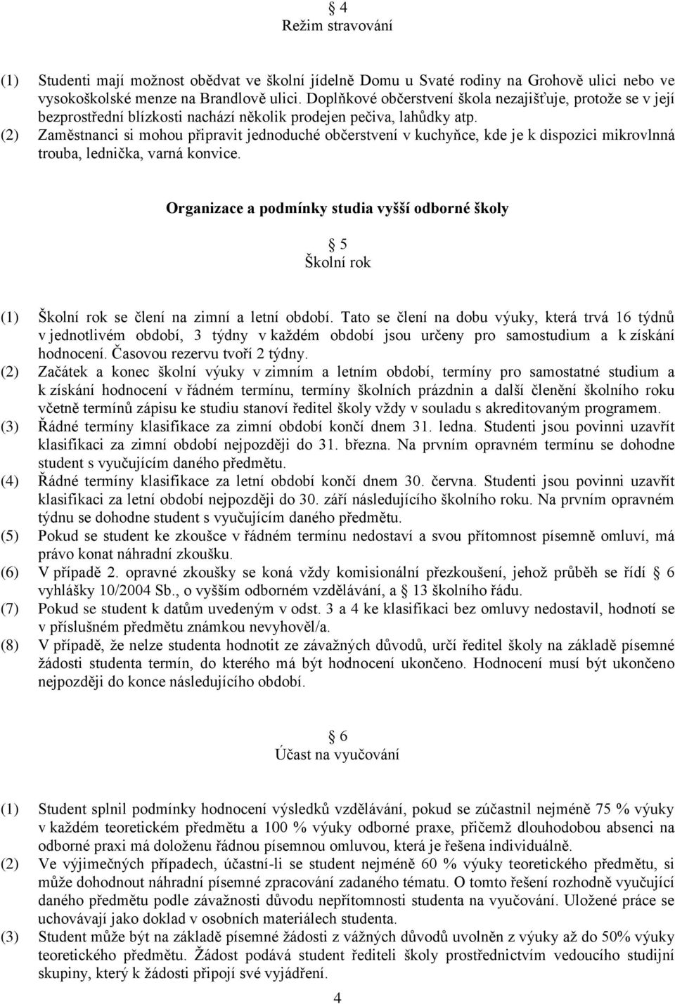 (2) Zaměstnanci si mohou připravit jednoduché občerstvení v kuchyňce, kde je k dispozici mikrovlnná trouba, lednička, varná konvice.