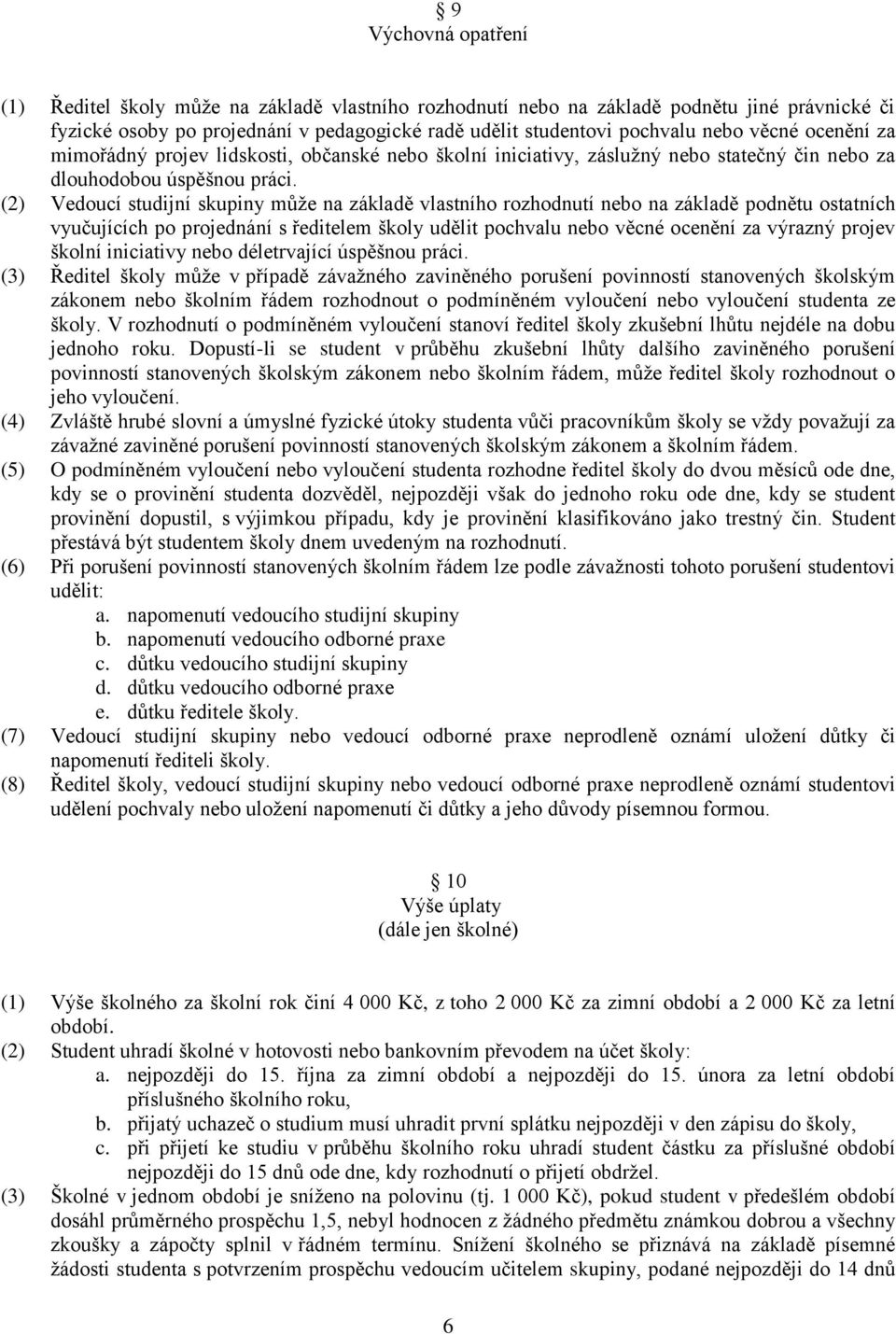 (2) Vedoucí studijní skupiny může na základě vlastního rozhodnutí nebo na základě podnětu ostatních vyučujících po projednání s ředitelem školy udělit pochvalu nebo věcné ocenění za výrazný projev