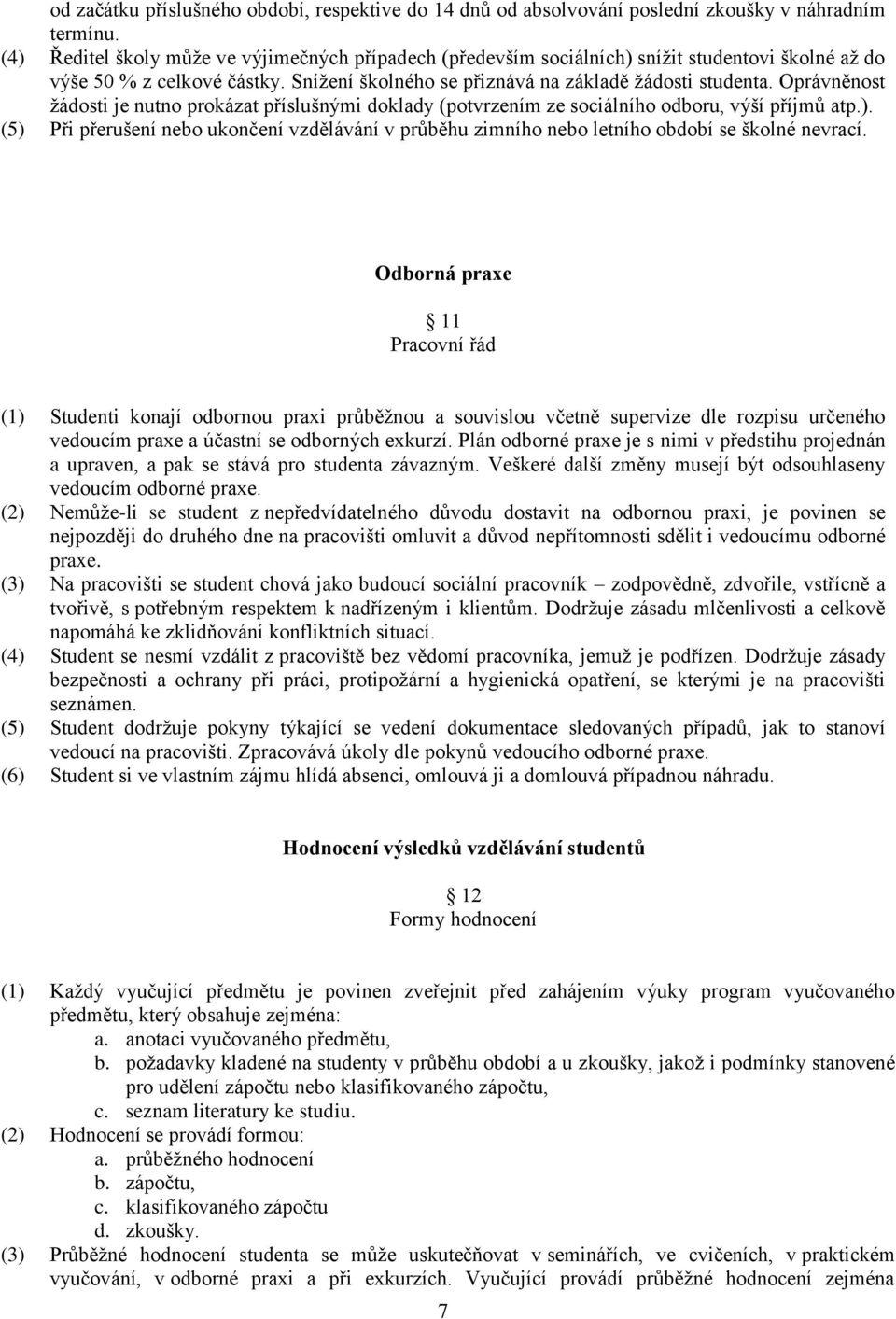 Oprávněnost žádosti je nutno prokázat příslušnými doklady (potvrzením ze sociálního odboru, výší příjmů atp.).