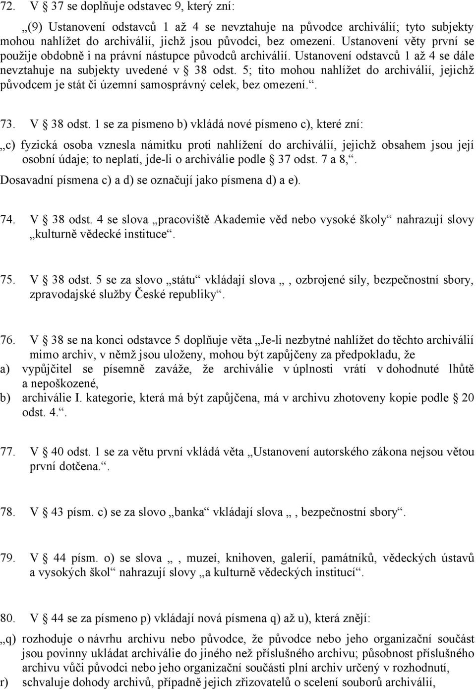 5; tito mohou nahlížet do archiválií, jejichž původcem je stát či územní samosprávný celek, bez omezení.. 73. V 38 odst.