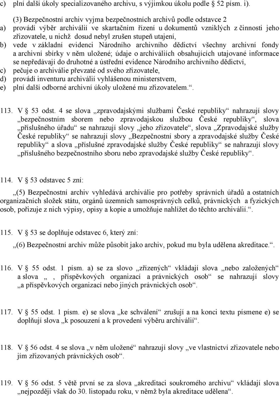 stupeň utajení, b) vede v základní evidenci Národního archivního dědictví všechny archivní fondy a archivní sbírky v něm uložené; údaje o archiváliích obsahujících utajované informace se nepředávají