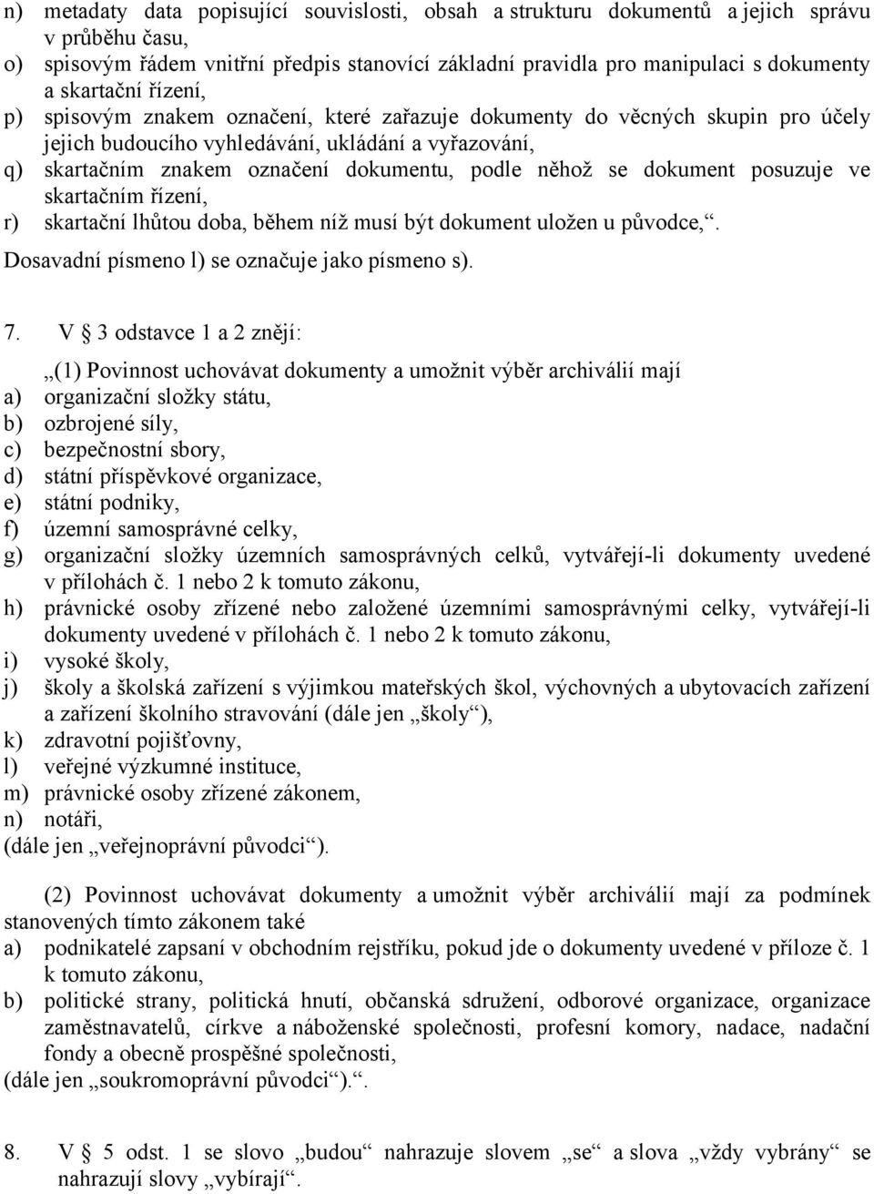 něhož se dokument posuzuje ve skartačním řízení, r) skartační lhůtou doba, během níž musí být dokument uložen u původce,. Dosavadní písmeno l) se označuje jako písmeno s). 7.