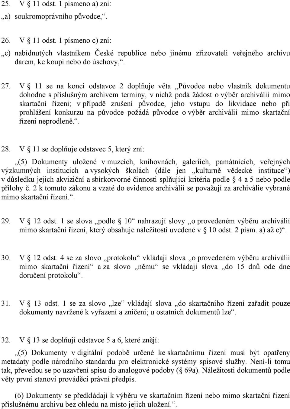 původce, jeho vstupu do likvidace nebo při prohlášení konkurzu na původce požádá původce o výběr archiválií mimo skartační řízení neprodleně.. 28.