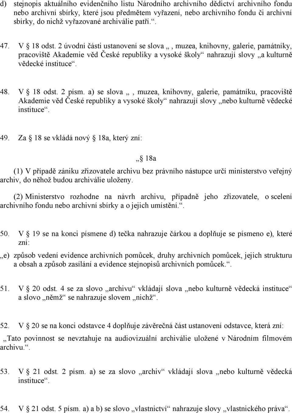 2 úvodní části ustanovení se slova, muzea, knihovny, galerie, památníky, pracoviště Akademie věd České republiky a vysoké školy nahrazují slovy a kulturně vědecké instituce. 48. V 18 odst. 2 písm.