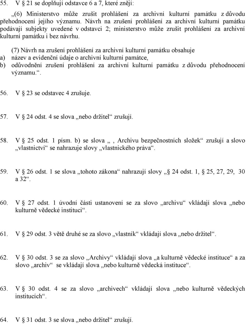 (7) Návrh na zrušení prohlášení za archivní kulturní památku obsahuje a) název a evidenční údaje o archivní kulturní památce, b) odůvodnění zrušení prohlášení za archivní kulturní památku z důvodu