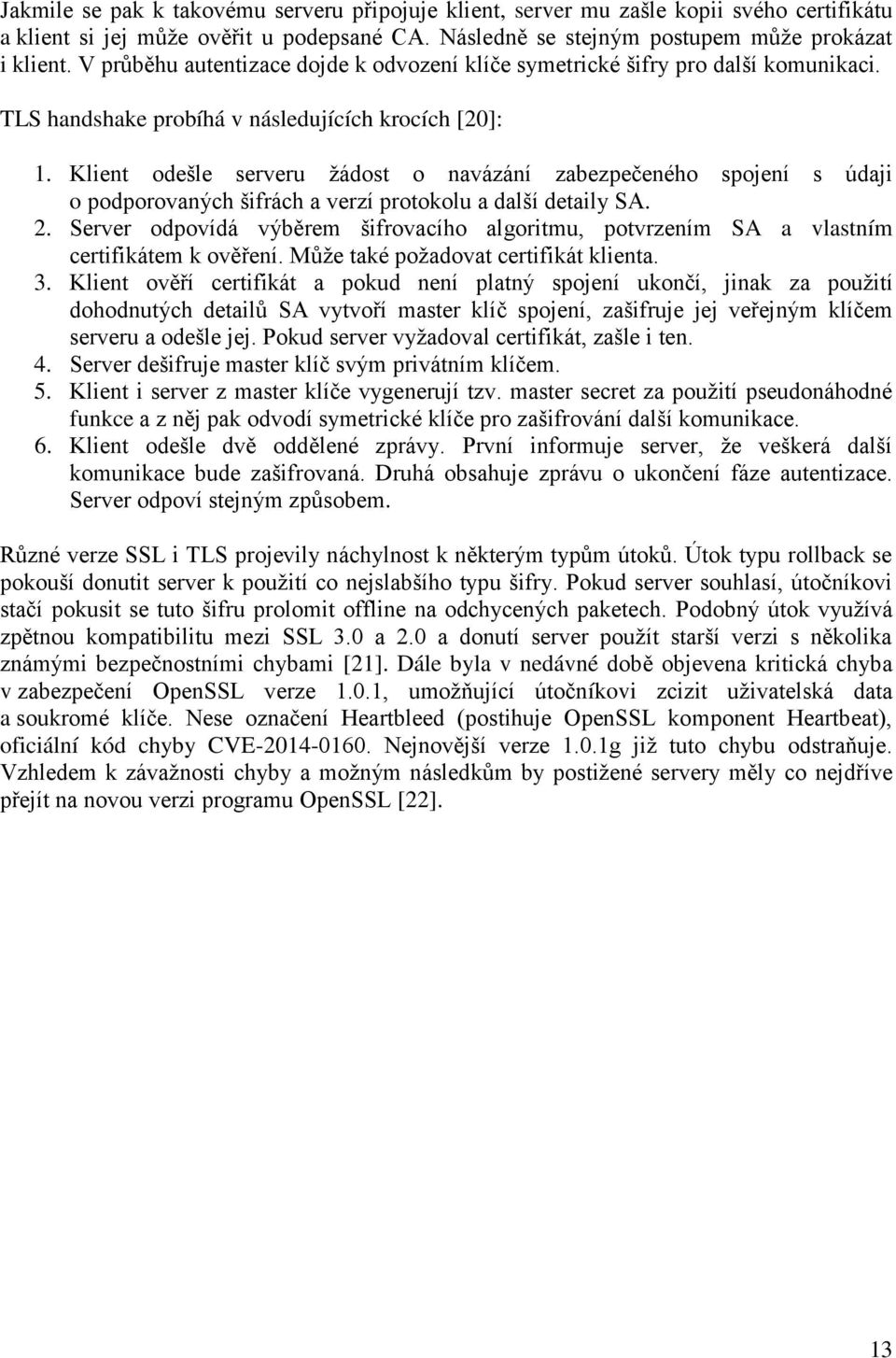 Klient odešle serveru žádost o navázání zabezpečeného spojení s údaji o podporovaných šifrách a verzí protokolu a další detaily SA. 2.