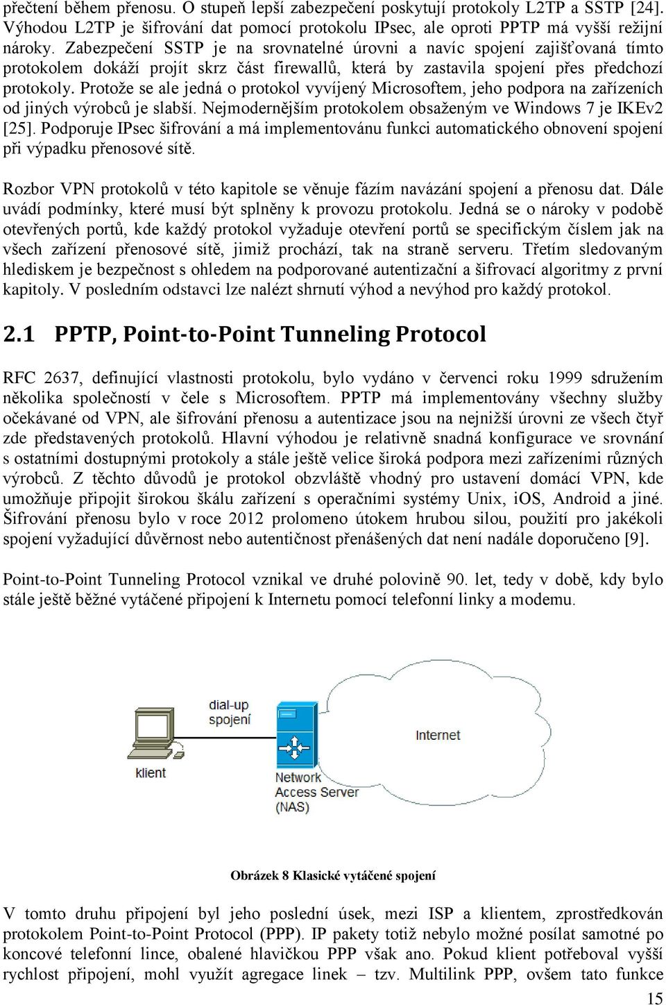 Protože se ale jedná o protokol vyvíjený Microsoftem, jeho podpora na zařízeních od jiných výrobců je slabší. Nejmodernějším protokolem obsaženým ve Windows 7 je IKEv2 [25].