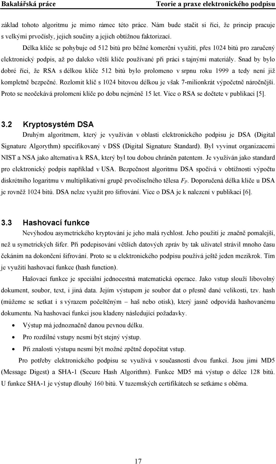 Snad by bylo dobré říci, že RSA s délkou klíče 512 bitů bylo prolomeno v srpnu roku 1999 a tedy není již kompletně bezpečné.