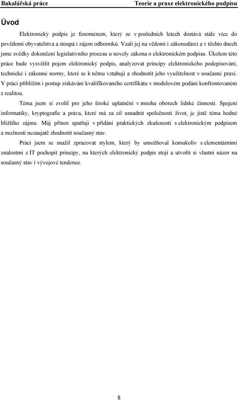 Úkolem této práce bude vysvětlit pojem elektronický podpis, analyzovat principy elektronického podepisování, technické i zákonné normy, které se k němu vztahují a zhodnotit jeho využitelnost v