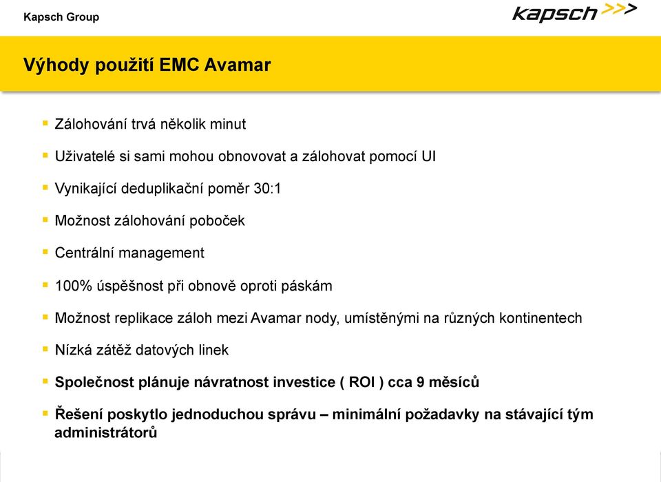 nody, umístěnými na různých kontinentech Nízká zátěž datových linek Společnost plánuje návratnost investice ( ROI ) cca 9 měsíců Řešení