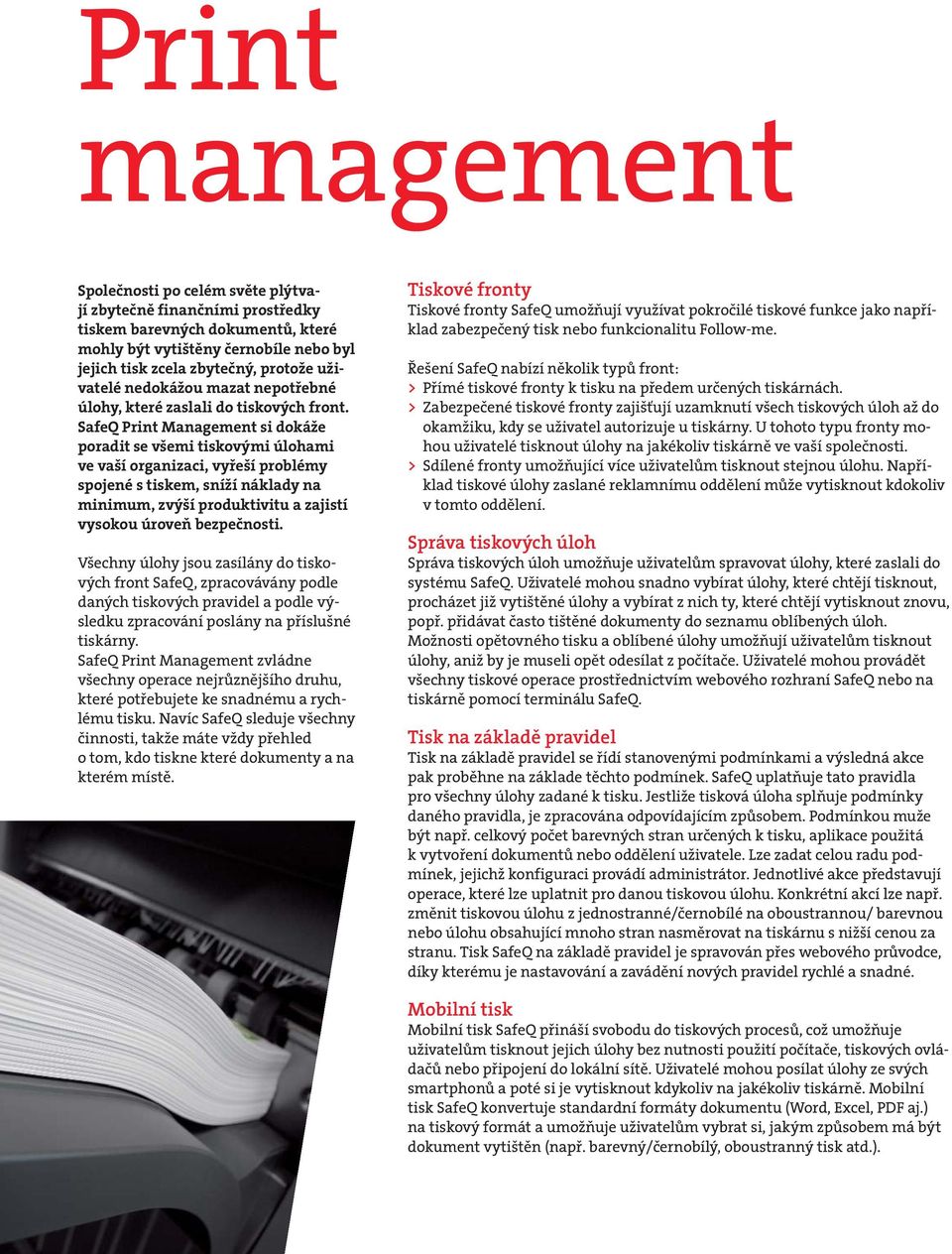 SafeQ Print Management si dokáže poradit se všemi tiskovými úlohami ve vaší organizaci, vyřeší problémy spojené s tiskem, sníží náklady na minimum, zvýší produktivitu a zajistí vysokou úroveň