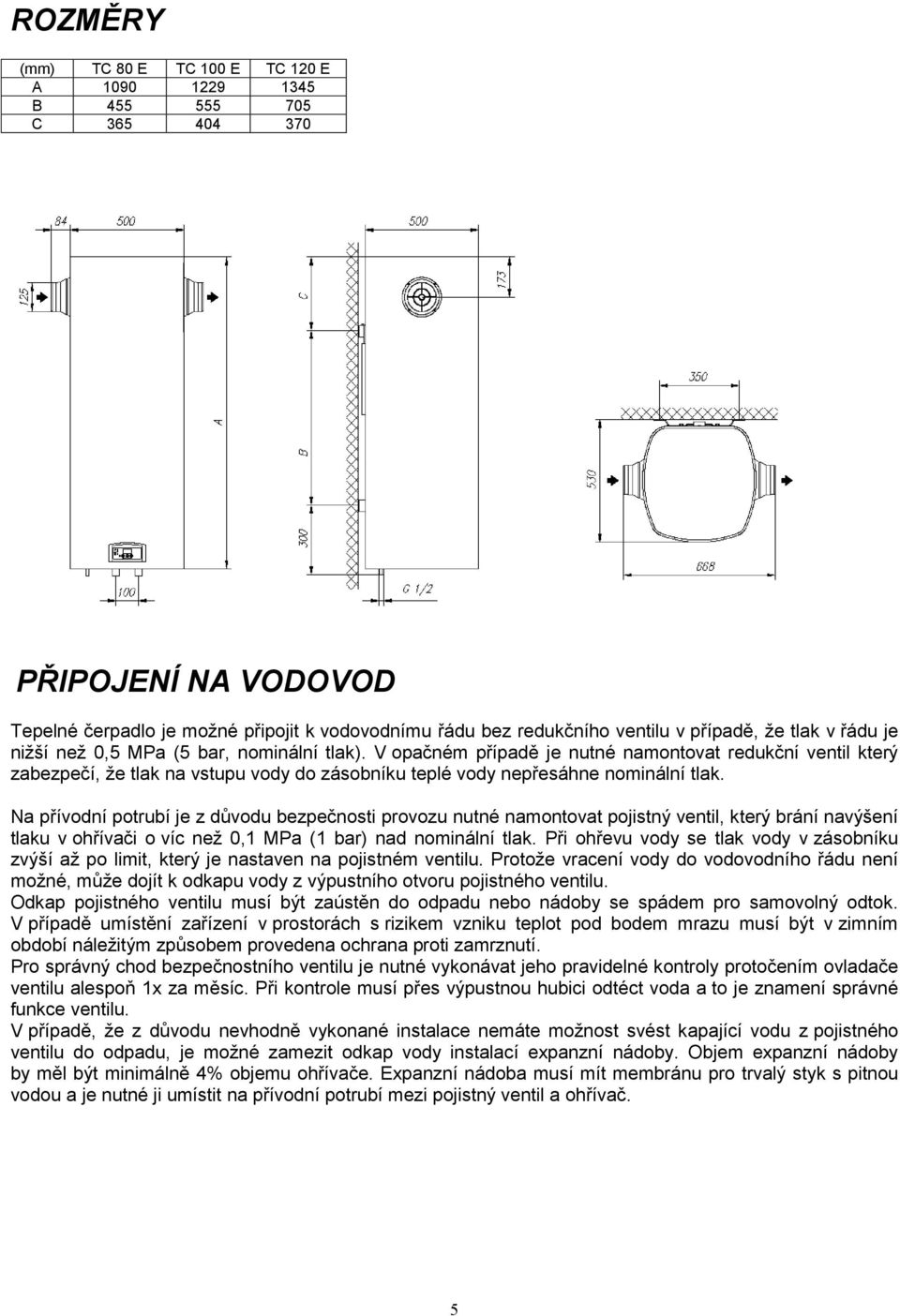 V opačném případě je nutné namontovat redukční ventil který zabezpečí, že tlak na vstupu vody do zásobníku teplé vody nepřesáhne nominální tlak.