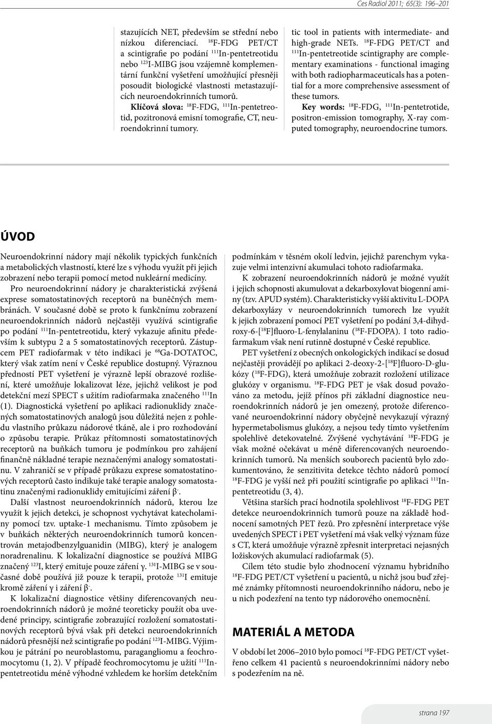 neuroendokrinních tumorů. Klíčová slova: F-FDG, 111 In-pentetreotid, pozitronová emisní tomografie, CT, neuroendokrinní tumory. tic tool in patients with intermediate- and high-grade NETs.