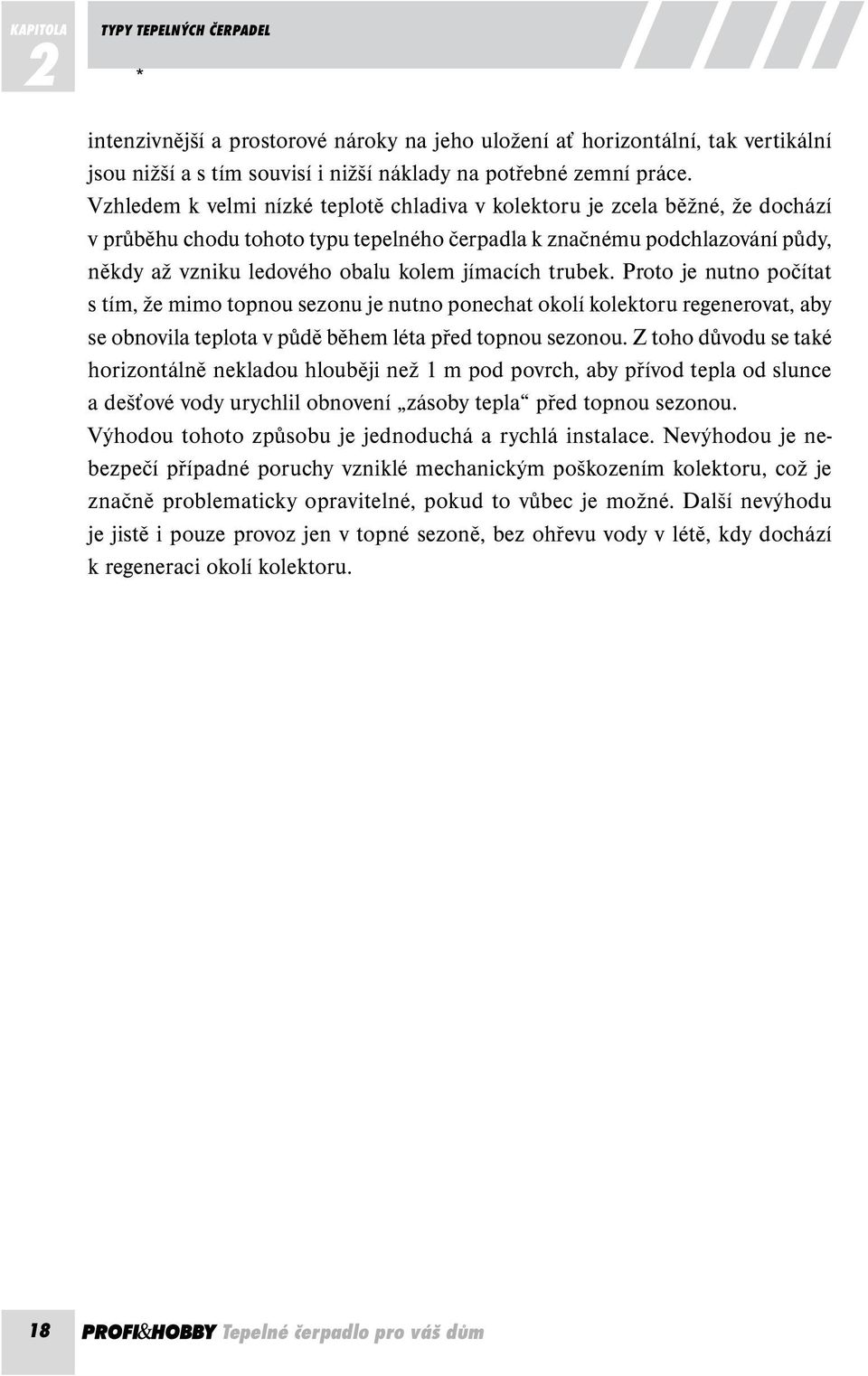 jímacích trubek. Proto je nutno počítat s tím, že mimo topnou sezonu je nutno ponechat okolí kolektoru regenerovat, aby se obnovila teplota v půdě během léta před topnou sezonou.