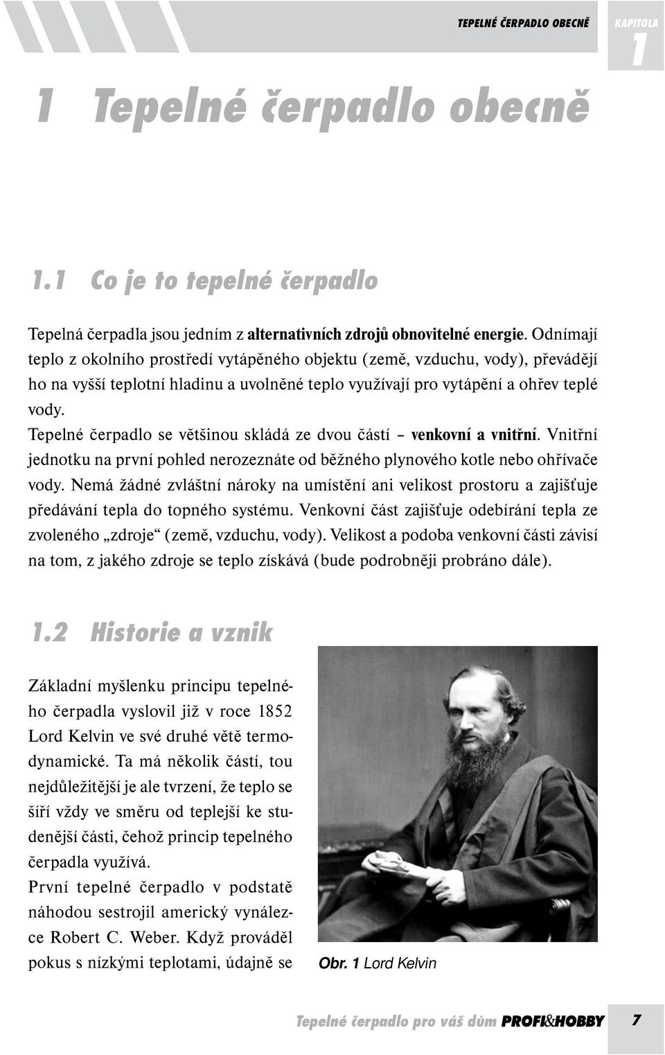 Tepelné čerpadlo se většinou skládá ze dvou částí venkovní a vnitřní. Vnitřní jednotku na první pohled nerozeznáte od běžného plynového kotle nebo ohřívače vody.