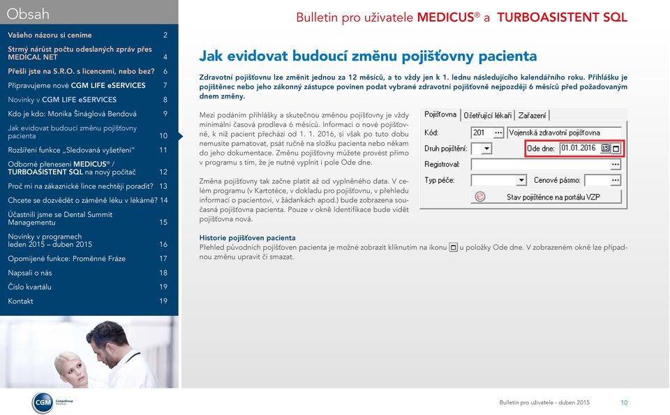 Mezi podáním přihlášky a skutečnou změnou pojišťovny je vždy minimální časová prodleva 6 měsíců. Informaci o nové pojišťovně, k níž pacient přechází od 1.