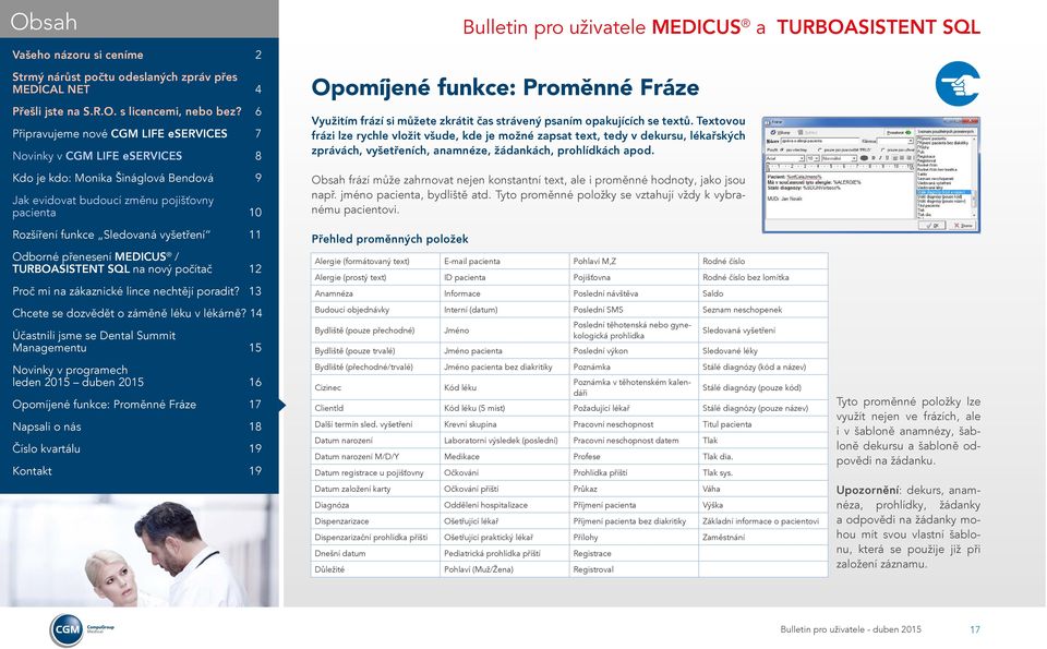 Obsah frází může zahrnovat nejen konstantní text, ale i proměnné hodnoty, jako jsou např. jméno pacienta, bydliště atd. Tyto proměnné položky se vztahují vždy k vybranému pacientovi.