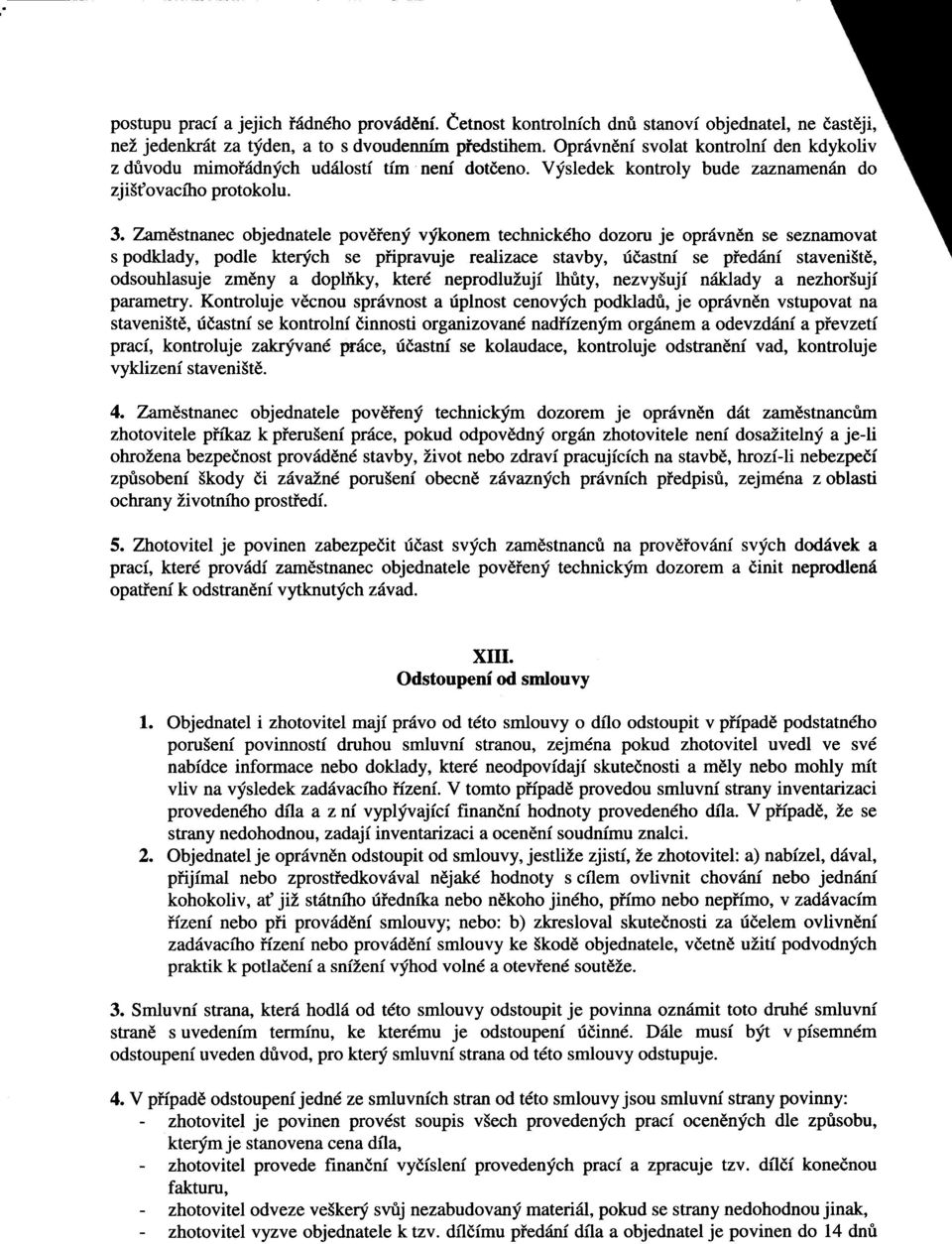 Zamdstnanec objednatele poveieny vfkonem technickdho dozoru je opr6vnen se seznamovat s podklady, podle kterych se piiprawje realizace stavby, ridastnf se pieddnf staveni5te, odsouhlasuje zmdny a