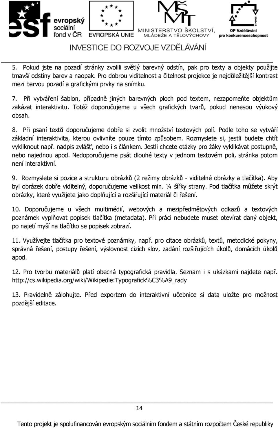 Při vytváření šablon, případně jiných barevných ploch pod textem, nezapomeňte objektům zakázat interaktivitu. Totéž doporučujeme u všech grafických tvarů, pokud nenesou výukový obsah. 8.