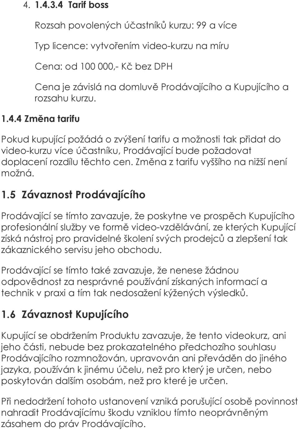 kurzu. 1.4.4 Změna tarifu Pokud kupující požádá o zvýšení tarifu a možnosti tak přidat do video-kurzu více účastníku, Prodávající bude požadovat doplacení rozdílu těchto cen.