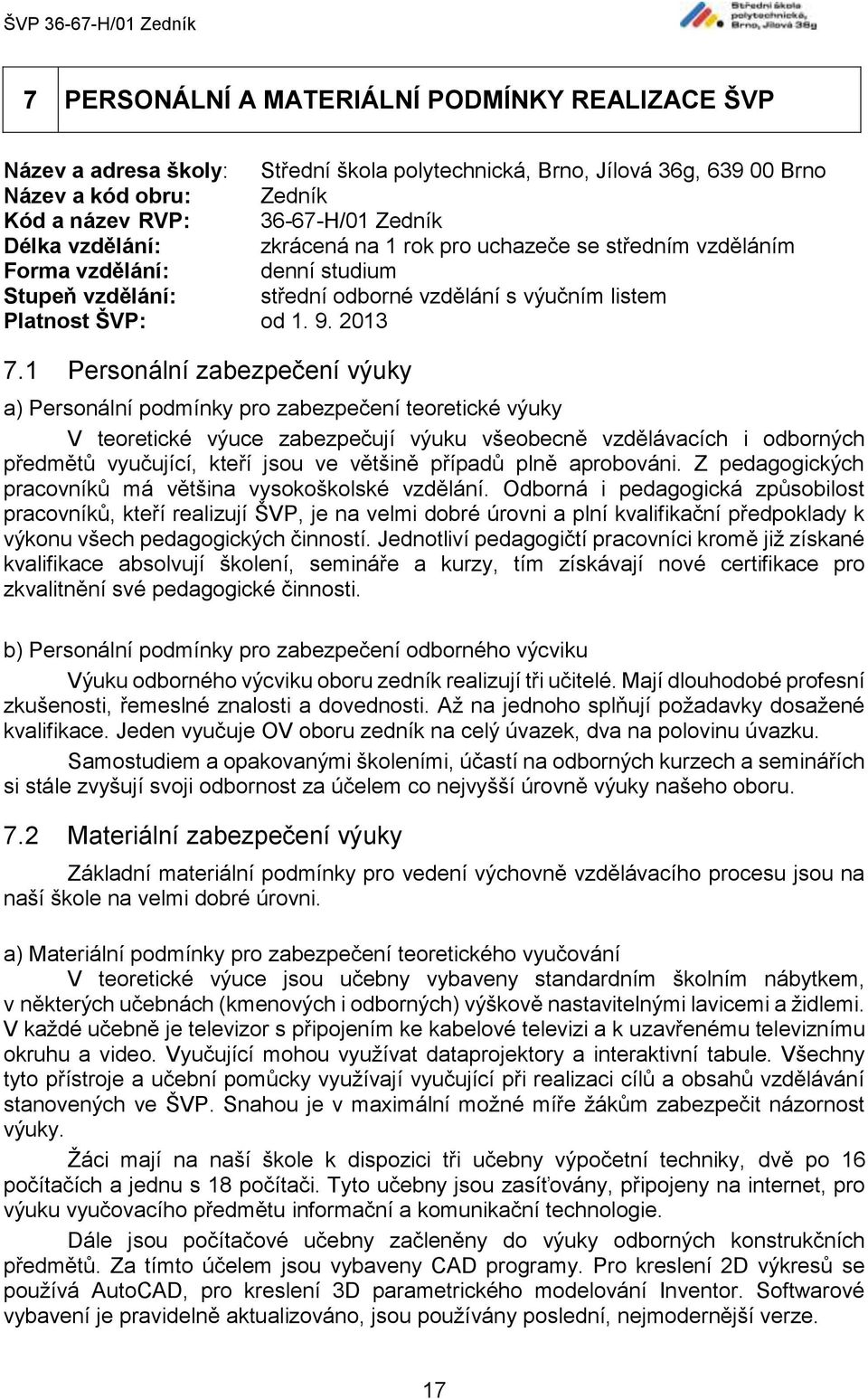 1 Personální zabezpečení výuky a) Personální podmínky pro zabezpečení teoretické výuky V teoretické výuce zabezpečují výuku všeobecně vzdělávacích i odborných předmětů vyučující, kteří jsou ve