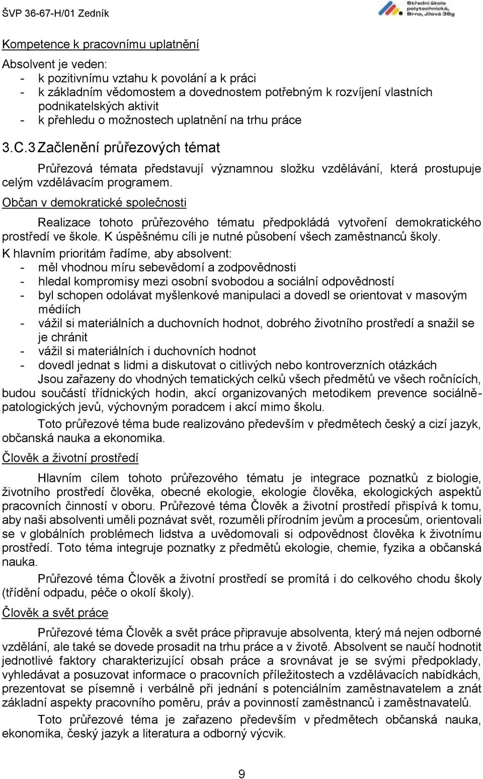 Občan v demokratické společnosti Realizace tohoto průřezového tématu předpokládá vytvoření demokratického prostředí ve škole. K úspěšnému cíli je nutné působení všech zaměstnanců školy.