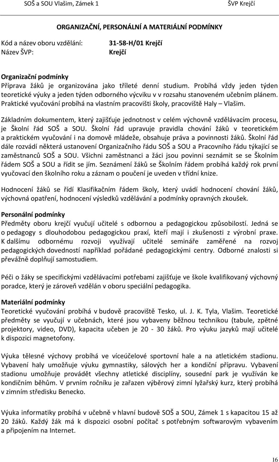 Základním dokumentem, který zajišťuje jednotnost v celém výchovně vzdělávacím procesu, je Školní řád SOŠ a SOU.